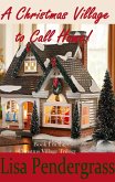 A Christmas Village to Call Home (Book I in The Christmas Village Trilogy) (eBook, ePUB) A Christmas Village to Call Home (Book I in The Christmas Village Trilogy) (eBook, ePUB)