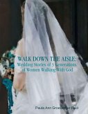 Walk Down the Aisle: Wedding Stories of 3 Generations of Women Walking With God (eBook, ePUB)
