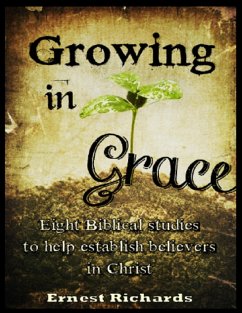 Growing In Grace: Eight Biblical Studies to Help Establish Believers In Christ (eBook, ePUB) - Richards, Ernest