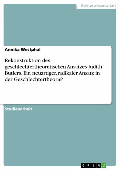 Rekonstruktion des geschlechtertheoretischen Ansatzes von Judith Butler unter Bezugnahme der Fragestellung, inwiefern sie einen neuartigen, radikalen Ansatz in der Geschlechtertheorie liefert (eBook, ePUB) - Westphal, Annika