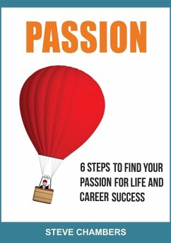 Passion: 6 Steps to Find Your Passion for Life and Career Success (eBook, ePUB) - Chambers, Steve