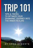 Trip 101 : Tips & Tricks to optimize your Shamanic Journey into the Inner Realms (eBook, ePUB)