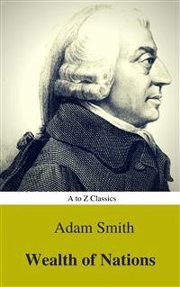 Wealth of Nations (Active TOC) (A to Z Classics) (eBook, ePUB) - Classics, AtoZ; Smith, Adam