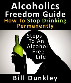 Alcoholics Freedom Guide: How To Stop Drinking Permanently : Steps To An Alcohol Free Life (eBook, ePUB) - Dunkley, Bill