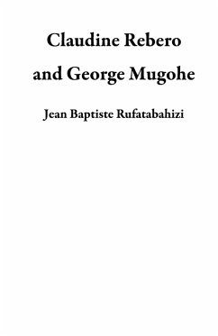 Claudine Rebero and George Mugohe (eBook, ePUB) - Rufatabahizi, Jean Baptiste
