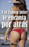 A la Esposa Infiel le Encanta Por Atrás. Rico y Rapidito 5 (eBook, ePUB)