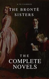 The Brontë Sisters: The Complete Novels (eBook, ePUB) - Brontë, Anne; Classics, AtoZ; and Emily Brontë, Charlotte