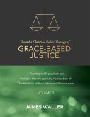 Toward a Christian Public Theology of Grace-based Justice - A Theological Exposition and Multiple Interdisciplinary Application of the 6th Sola of the Unfinished Reformation - Volume 3 (eBook, ePUB)