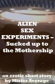 Alien Sex Experiments - Sucked up to the Mothership (eBook, ePUB)