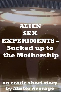 Alien Sex Experiments - Sucked up to the Mothership (eBook, ePUB) - Average, Mister