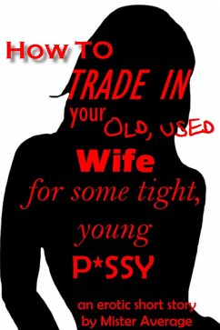 How To Trade In Your Old, Used Wife For Some Tight, Young P*ssy. (eBook, ePUB) - Average, Mister