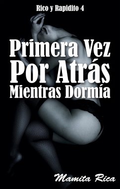 Cover Primera Vez Por Atrás Mientras Dormía. Rico y Rapidito 4 (eBook, ePUB)