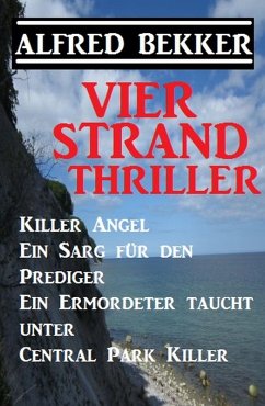 Vier Strand Thriller: Killer Angel/Ein Sarg für den Prediger/ Ein Ermordeter taucht unter/ Central Park Killer (eBook, ePUB) - Bekker, Alfred