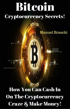 Bitcoin Cryptocurrency Secrets! How You Can Cash In On The Cryptocurrency Craze & Make Money! (eBook, ePUB) - Braschi, Manuel