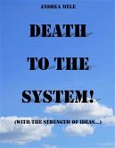 Death to the System! (With the strength of ideas...) (eBook, ePUB)