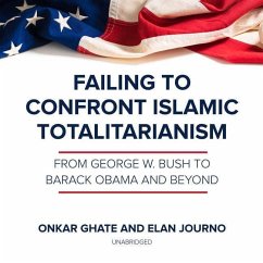 Failing to Confront Islamic Totalitarianism: From George W. Bush to Barack Obama and Beyond - Ghate, Onkar; Journo, Elan