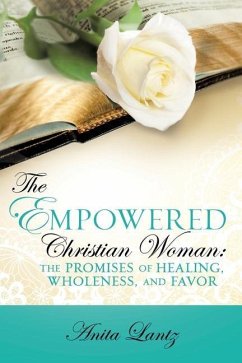 The Empowered Christian Woman: The Promises of Healing, Wholeness, and Favor - Lantz, Anita