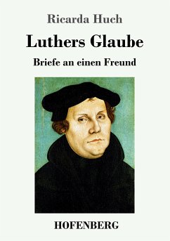 Luthers Glaube - Huch, Ricarda