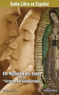 Un Milagro de Amor de la Virgen de Guadalupe - Silva, Felipe