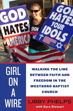 Girl on a Wire: Walking the Line Between Faith and Freedom in the Westboro Baptist Church - Phelps, Libby; Stewart, Sara