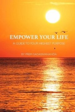 Empower Your Life: A Guide to Your Highest Purpose Volume 1 - Sadasivananda, Prem