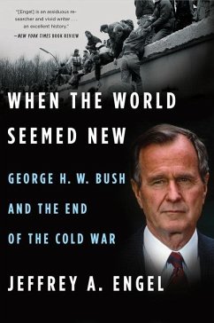 When the World Seemed New: George H. W. Bush and the End of the Cold War - Engel, Jeffrey A.