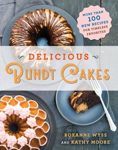Delicious Bundt Cakes: More Than 100 New Recipes for Timeless Favorites - Wyss, Roxanne; Moore, Kathy