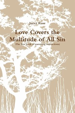 Love Covers the Multitude of All Sin (First book of parenting instructions) - Rose, Jazzy