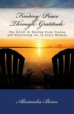 Finding Peace Through Gratitude: The Secret to Healing From Trauma and Discovering Joy in Every Moment - Benn, Alexandra