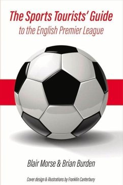 The Sports Tourists' Guide to the English Premier League: Volume 1 - Morse, Blair; Burden, Brian