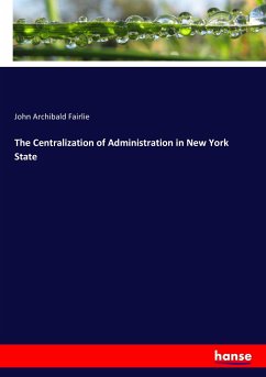 The Centralization of Administration in New York State - Fairlie, John Archibald