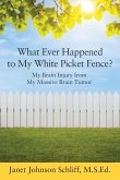 What Ever Happened to My White Picket Fence?: My Brain Injury from My Massive Brain Tumor