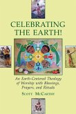 Celebrating the Earth!: An Earth-Centered Theology of Worship with Blessings, Prayers, and Rituals