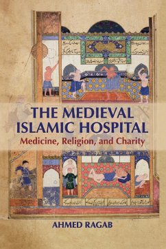 The Medieval Islamic Hospital - Ragab, Ahmed (Harvard University, Massachusetts)
