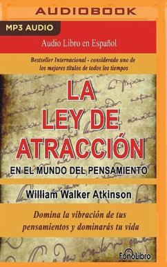 La Ley de Atracción En El Mundo del Pensamiento (the Law of Attraction in the World of Thought): Domina La Vibración de Tus Pensamientos y Dominaras T - Walker Atkinson, William