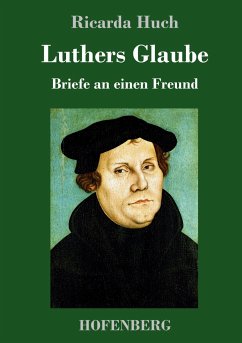 Luthers Glaube - Huch, Ricarda