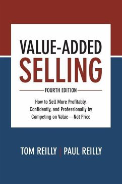 Value-Added Selling, Fourth Edition: How to Sell More Profitably, Confidently, and Professionally by Competing on Value-Not Price - Reilly, Tom; Reilly, Paul