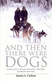And Then There Were Dogs: A Story of Love, Growth, Connection, Sled Dogs, and Alaskan Adventure Volume 1