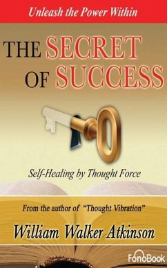 The Secret of Success: Self-Healing Through Thought Force - Walker Atkinson, William