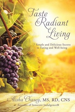 Taste Radiant Living: 7 Simple and Delicious Secrets to Eating and Well-being - Chasey Rd Cns, Alisha