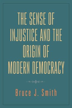 The Sense of Injustice and the Origin of Modern Democracy - Smith, Bruce J