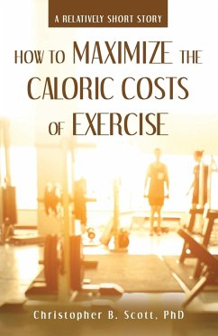 How to Maximize the Caloric Costs of Exercise - Scott, Christopher B.