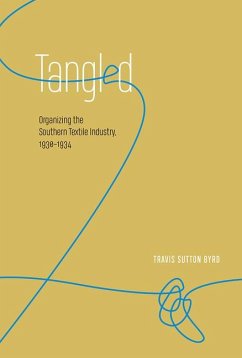 Tangled: Organizing the Southern Textile Industry, 1930-1934 - Byrd, Travis Sutton