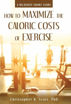 How to Maximize the Caloric Costs of Exercise - Scott, Christopher B.