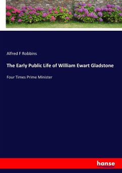 The Early Public Life of William Ewart Gladstone - Robbins, Alfred F