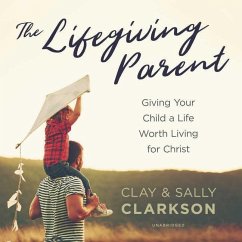The Lifegiving Parent - Clarkson, Sally; Clarkson, Clay