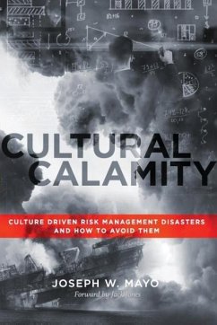 Cultural Calamity: Culture Driven Risk Management Disasters and How to Avoid Them - Mayo, Joseph W.