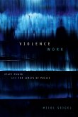 Violence Work: State Power and the Limits of Police
