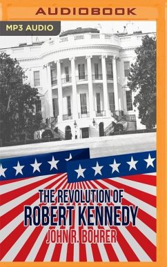 The Revolution of Robert Kennedy: From Power to Protest After JFK John R. Bohrer Author