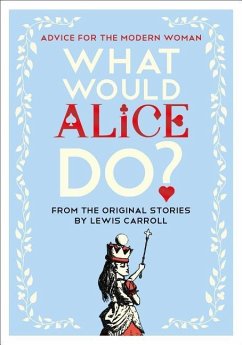 What Would Alice Do?: Advice for the Modern Woman - Carroll, Lewis